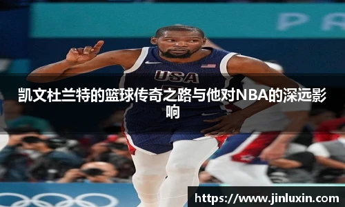 凯文杜兰特的篮球传奇之路与他对NBA的深远影响