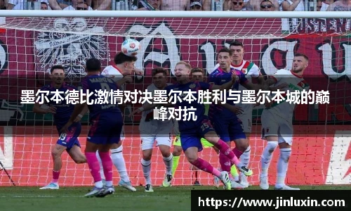 墨尔本德比激情对决墨尔本胜利与墨尔本城的巅峰对抗